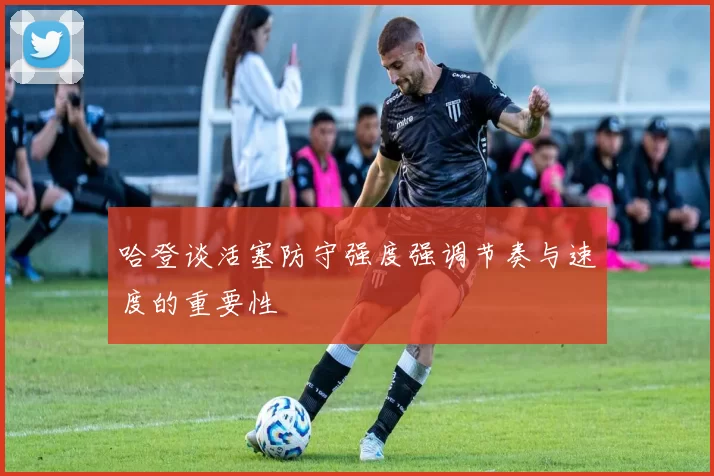 哈登谈活塞防守强度强调节奏与速度的重要性
